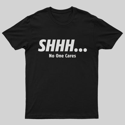 shhh_-no-one-cares-t-shirt - Geeksoutfit
