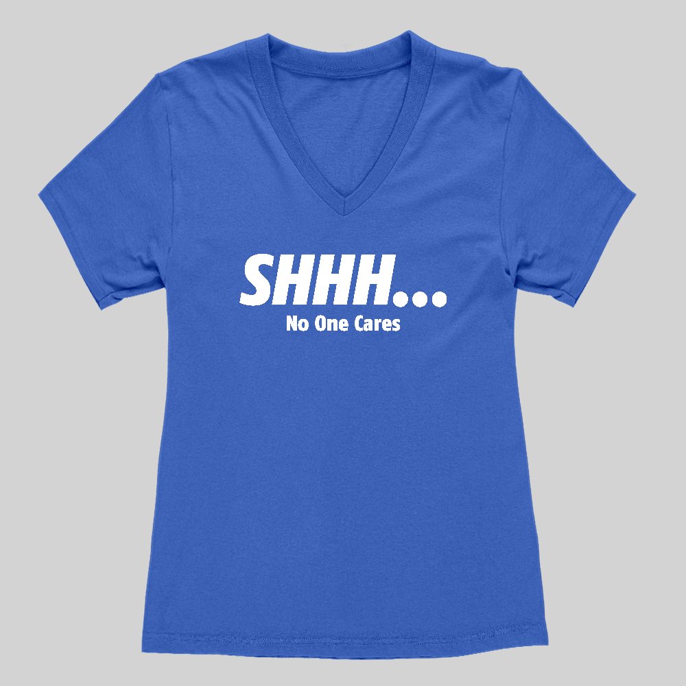 Shhh_ No One Cares Women's V-Neck T-shirt - Geeksoutfit