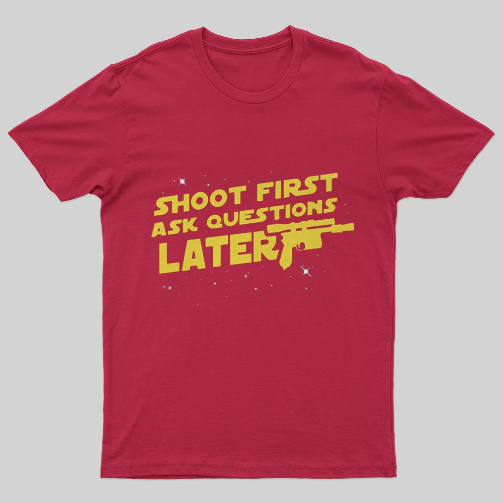 Shoot First Ask Questions Later T-Shirt - Geeksoutfit