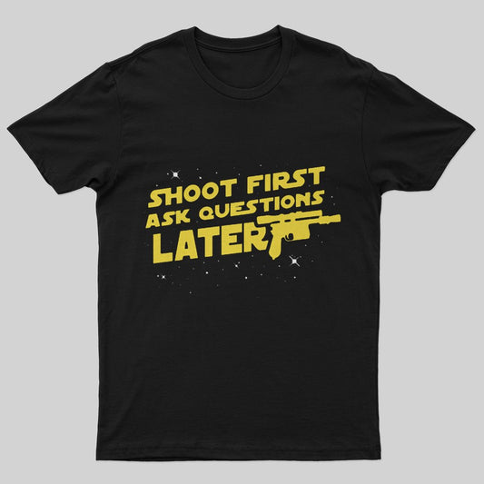 Shoot First Ask Questions Later T-Shirt - Geeksoutfit