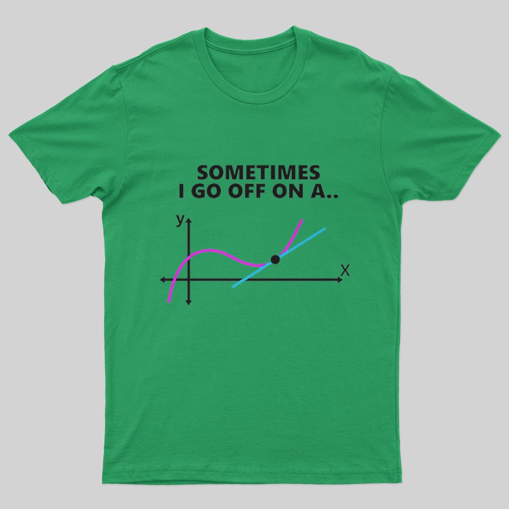 Sometimes I go off on a tangent T-Shirt - Geeksoutfit