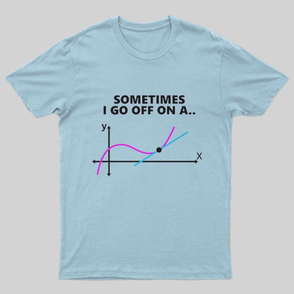Sometimes I go off on a tangent T-Shirt - Geeksoutfit