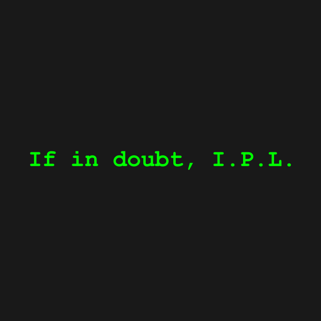 SysAdmin life advice : If in doubt, I.P.L. T-Shirt - Geeksoutfit