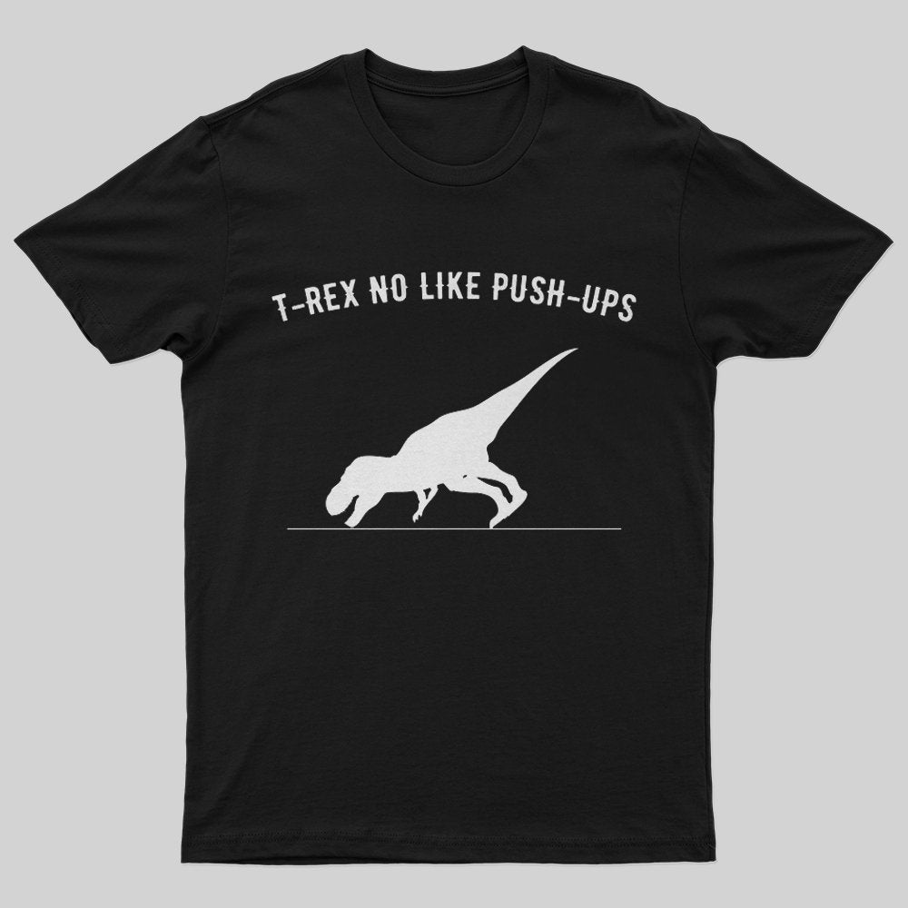 T-rex no like push ups T-Shirt - Geeksoutfit