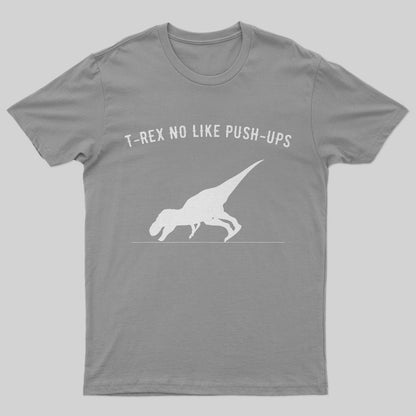 T-rex no like push ups T-Shirt - Geeksoutfit