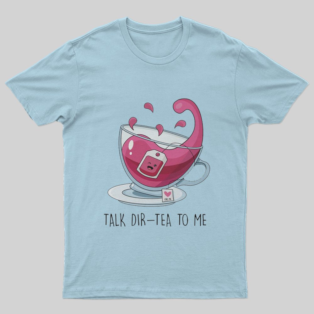 Talk Dir-tea to Me T-Shirt - Geeksoutfit