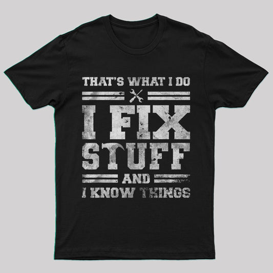 That's What I Do I Fix Stuff And I Know Things T-Shirt - Geeksoutfit