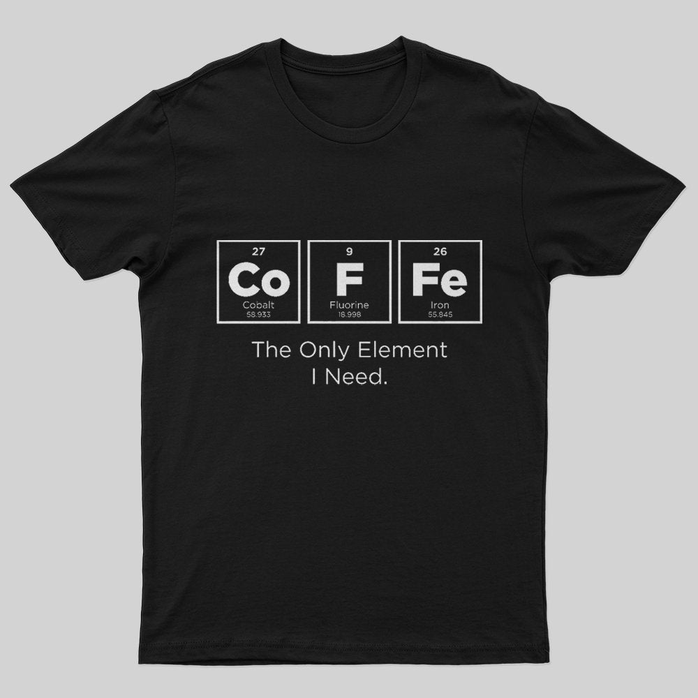 The Only Element I Need T-Shirt - Geeksoutfit