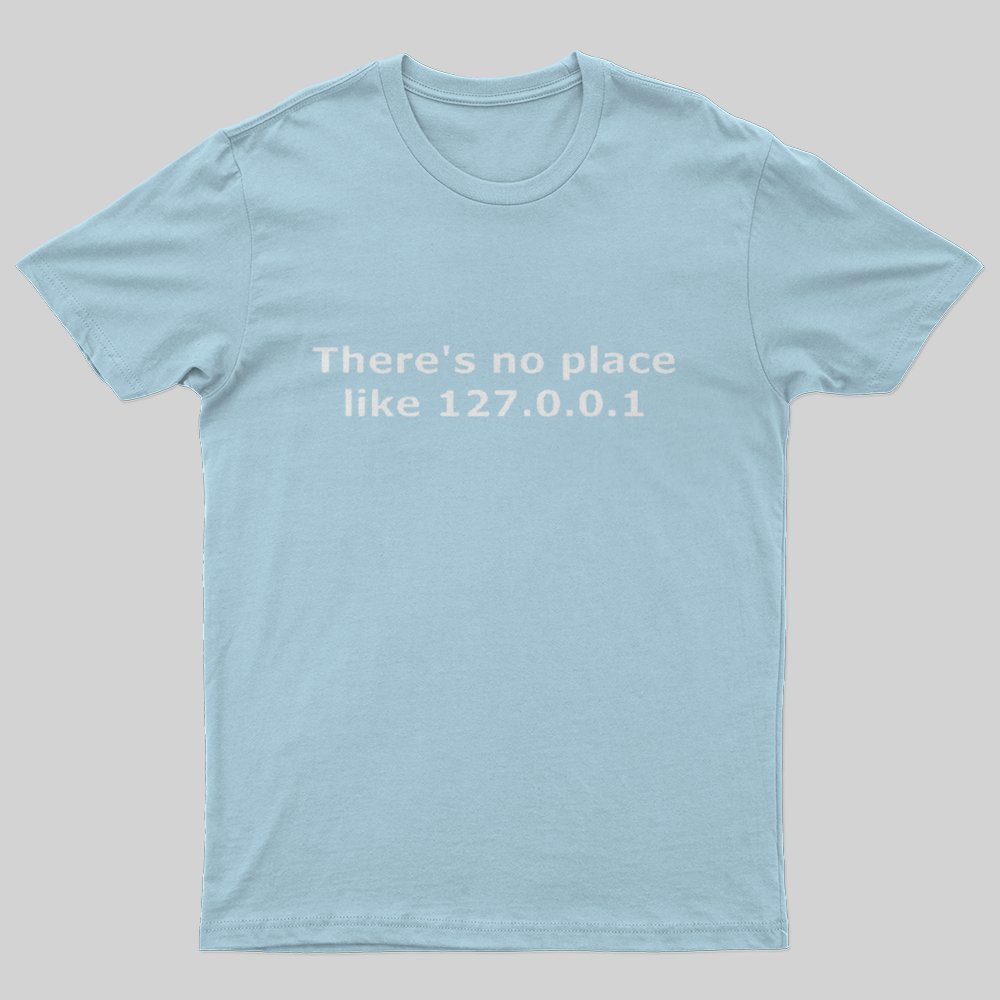 There is no place like 127.0.0.1 T-Shirt - Geeksoutfit