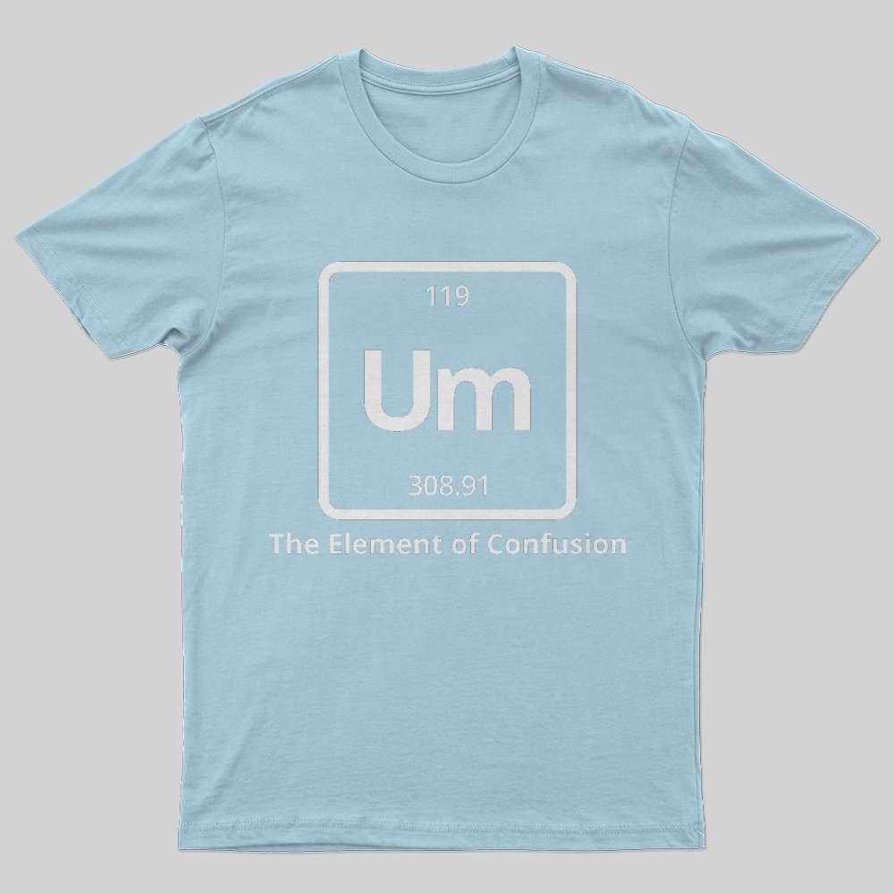 Um The Element of Confusion T-Shirt - Geeksoutfit