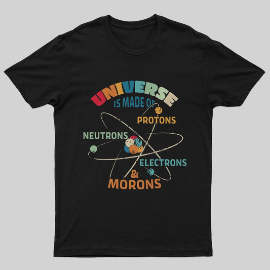 Universe is Made of Protons Neutrons Electrons T-Shirt - Geeksoutfit