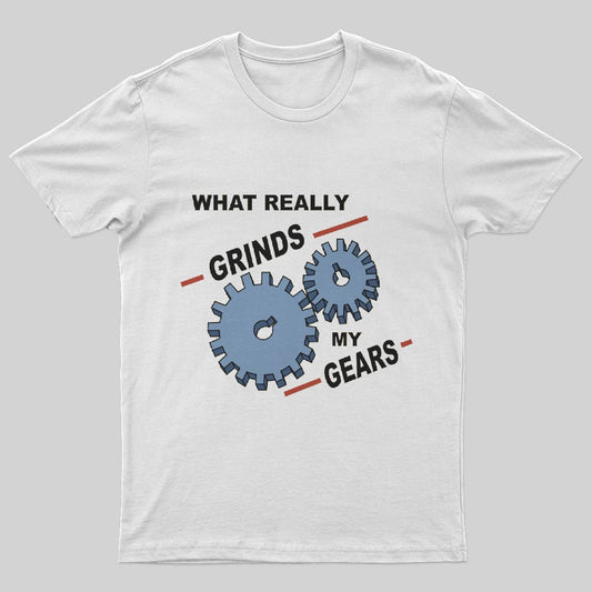 What Really Grinds My Gears T-Shirt - Geeksoutfit