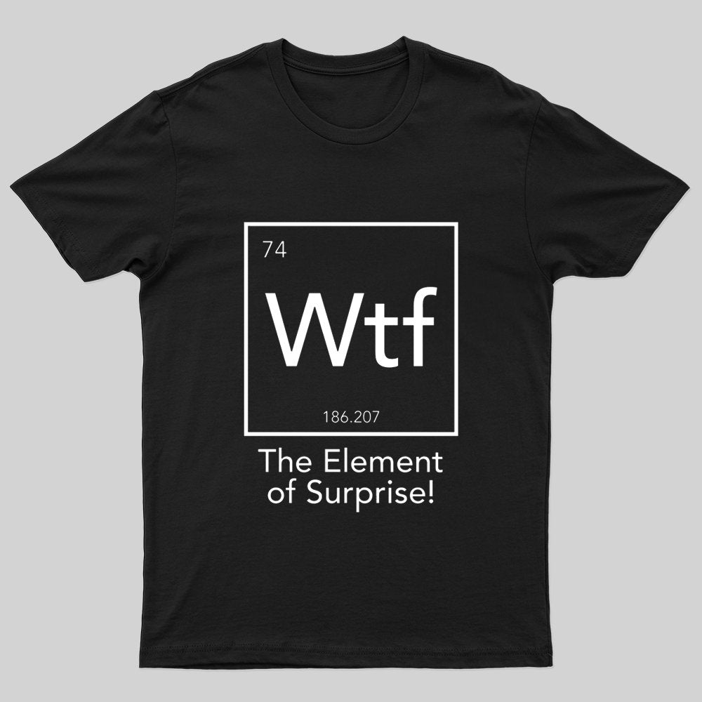 Wtf - The Element of Surprise T-shirt - Geeksoutfit