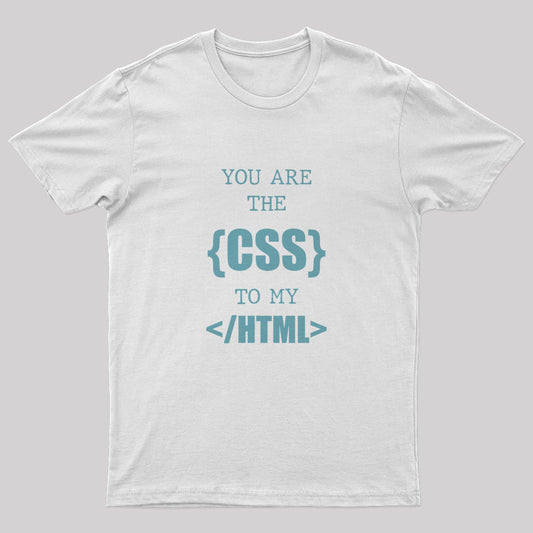 You Are The CSS To My HTML T-Shirt - Geeksoutfit