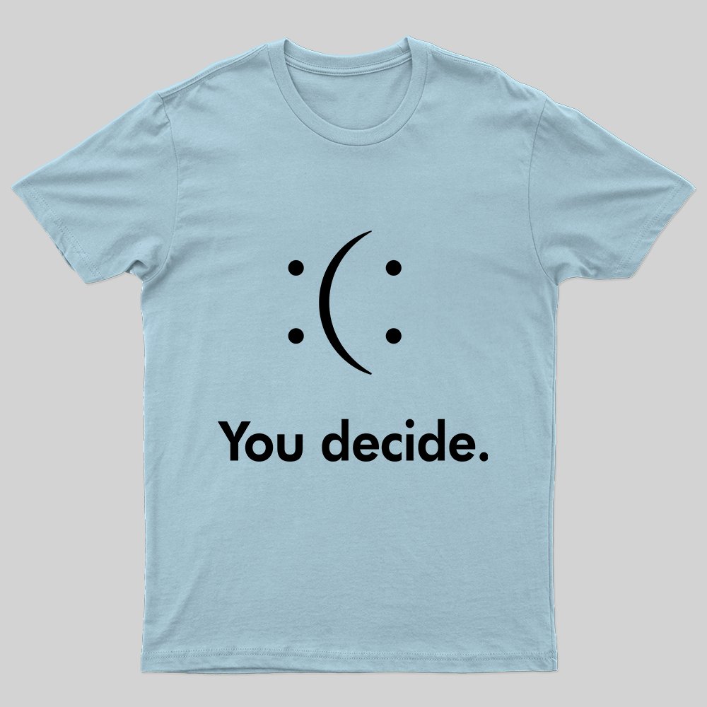 You Decide : ( : T-shirt - Geeksoutfit